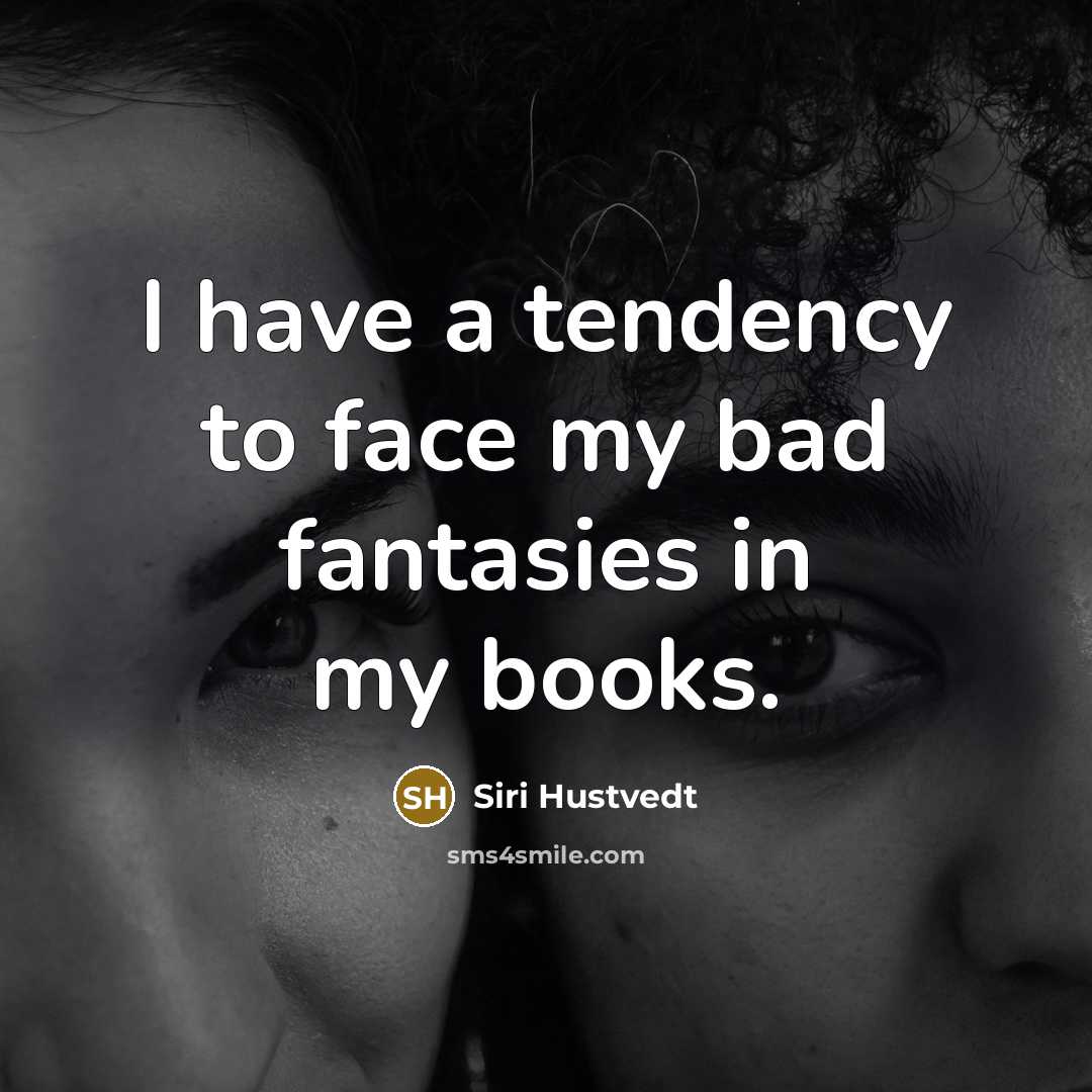 “I have a tendency to face my bad fantasies in…” quote by Siri Hustvedt