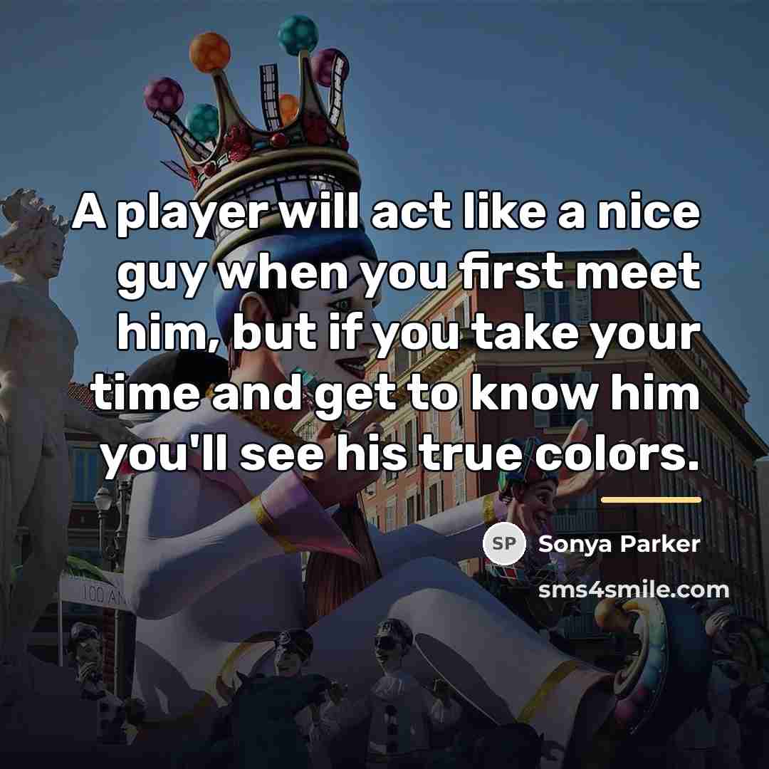 “A player will act like a nice guy when you…” quote by Sonya Parker