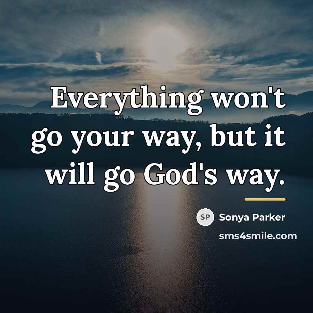 “Everything won't go your way, but it will go God's…” quote by SONYA PARKER