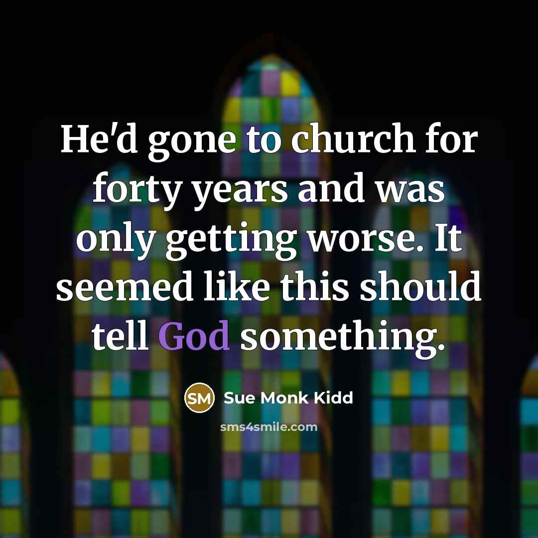“He'd gone to church for forty years and was only…” quote by Sue Monk Kidd