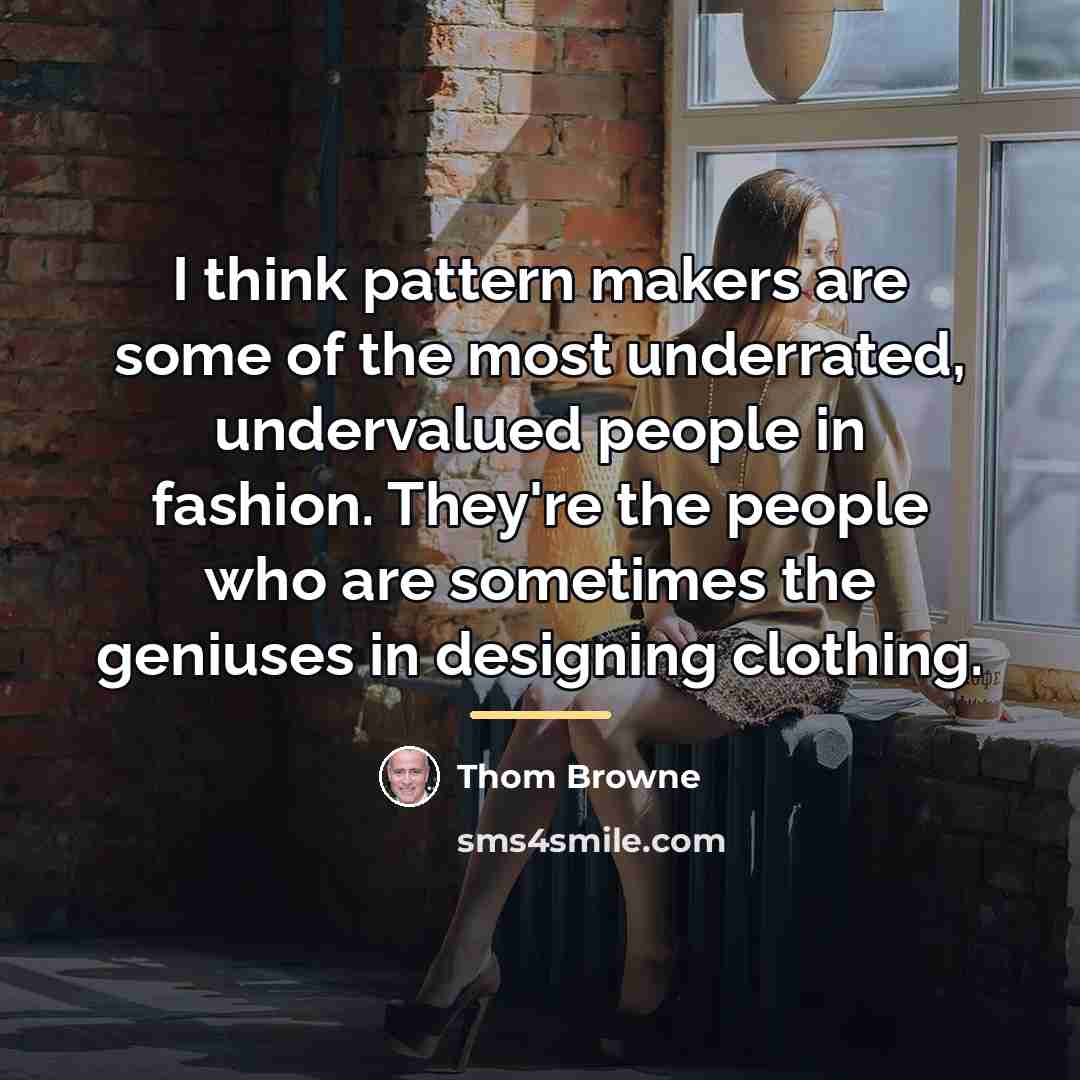 “I think pattern makers are some of the most underrated,…” quote by Thom Browne