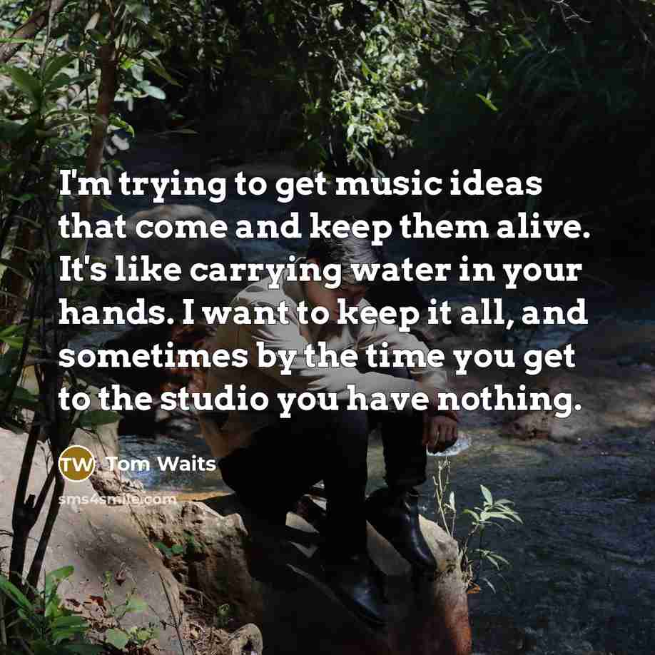 “I'm trying to get music ideas that come and keep…” quote by Tom Waits