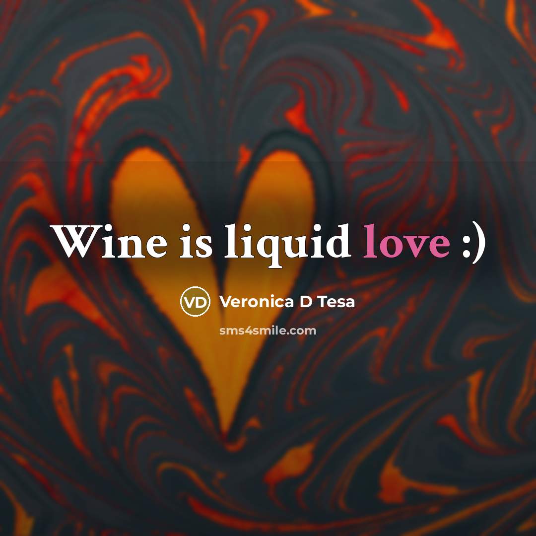 “Wine is liquid love :)” quote by Veronica D Tesa