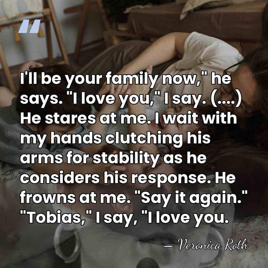 I'll be your family now," he says. "I love you," I say.&hellip; - Veronica Roth