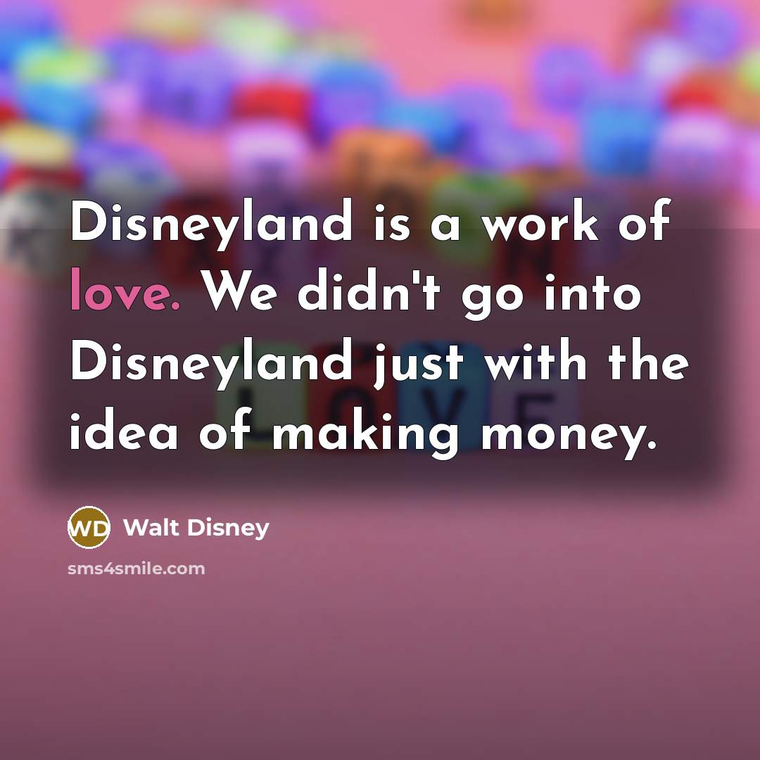 “Disneyland is a work of love. We didn't go into…” quote by Walt Disney