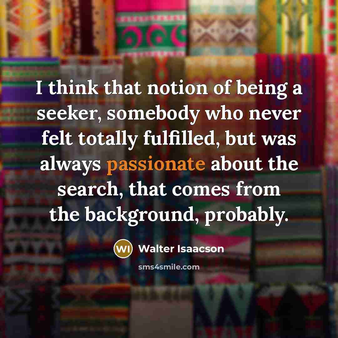 “I think that notion of being a seeker, somebody who…” quote by Walter Isaacson