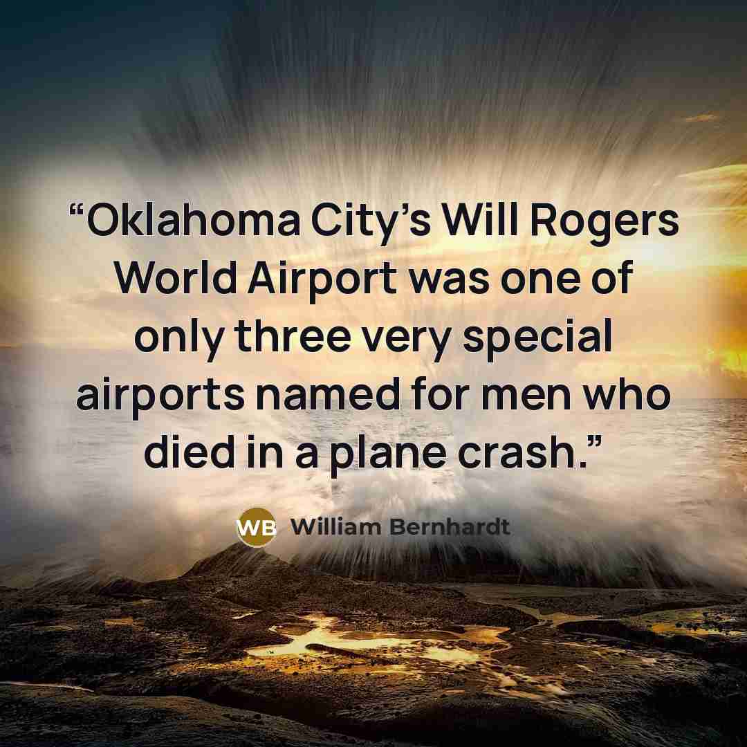 “Oklahoma City’s Will Rogers World Airport was one of only three very special airports named for men who died in a plane crash.” quote by William Bernhardt