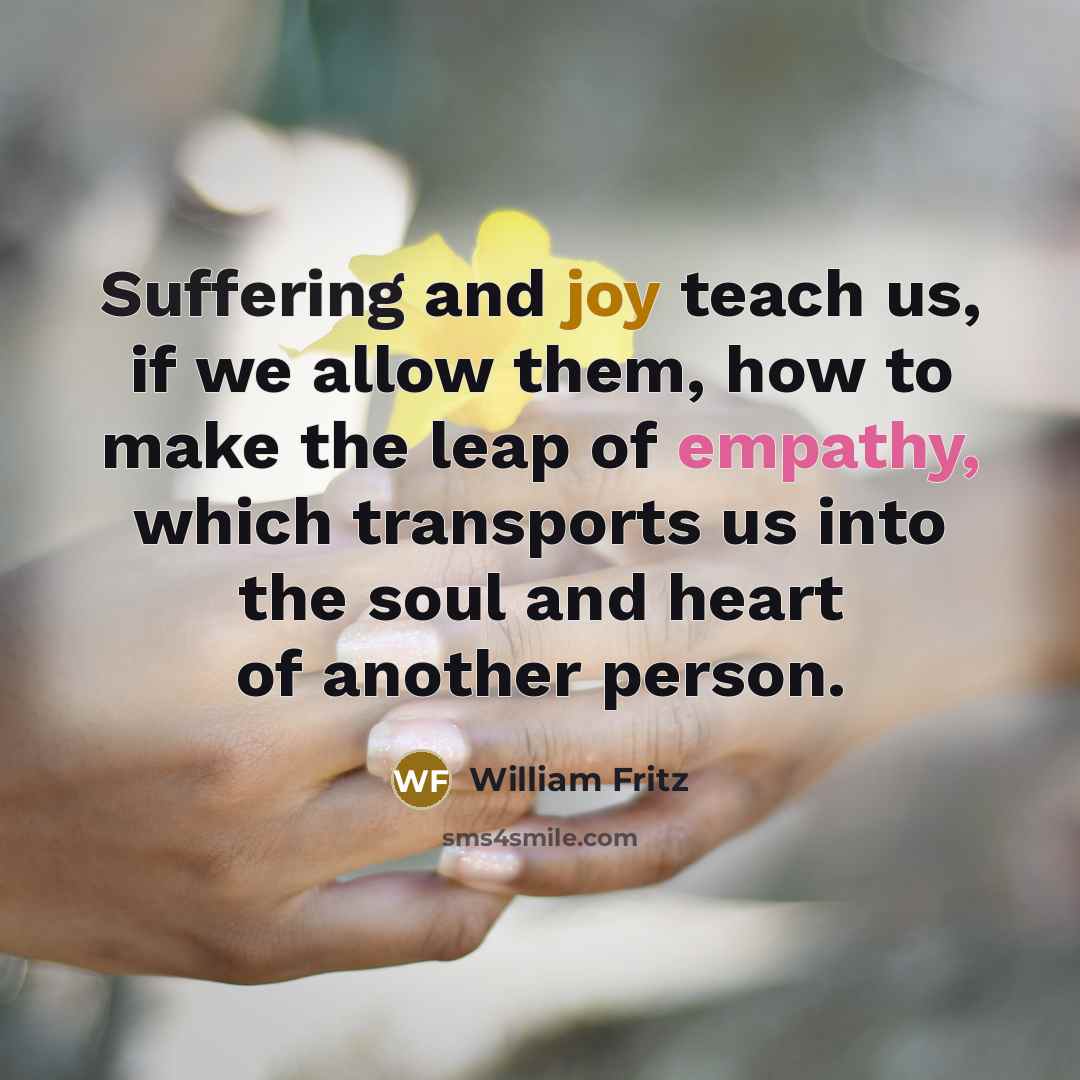 “Suffering and joy teach us, if we allow them, how…” quote by William Fritz