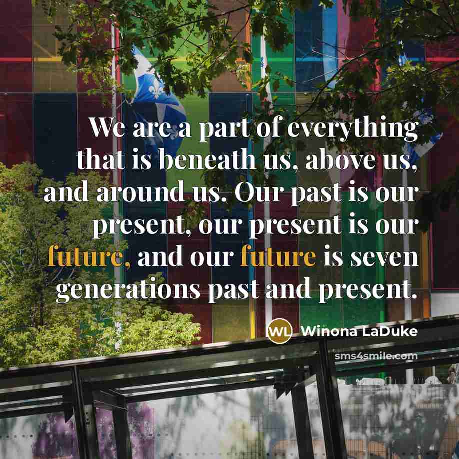 “We are a part of everything that is beneath us,…” quote by Winona LaDuke