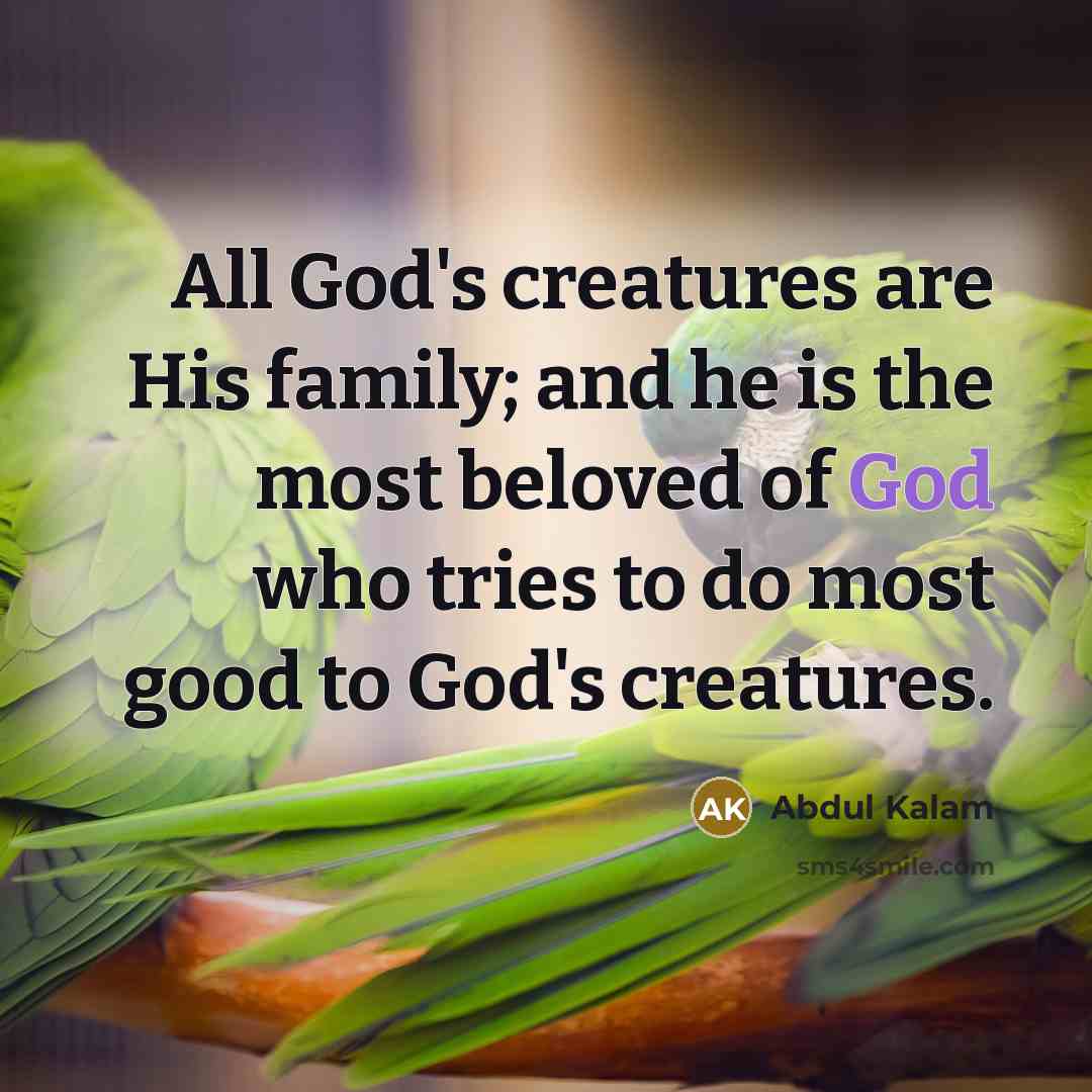 “All God's creatures are His family; and he is the…” quote by Abdul Kalam