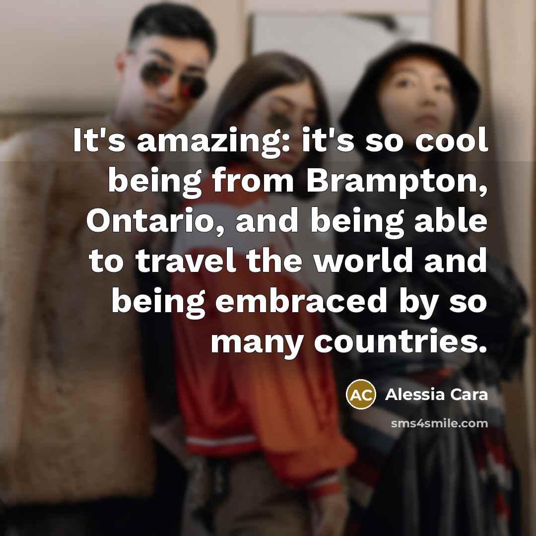 “It's amazing: it's so cool being from Brampton, Ontario, and…” quote by Alessia Cara