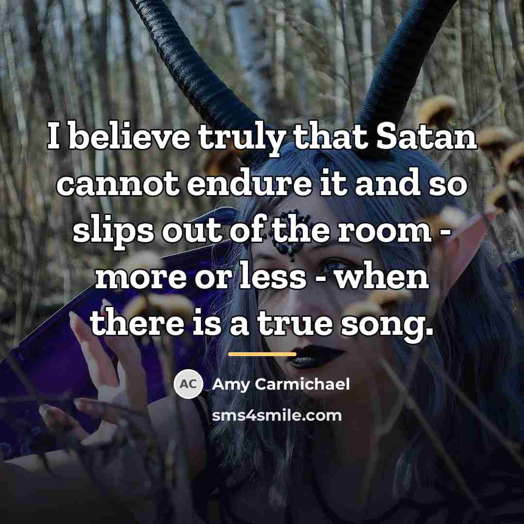 “I believe truly that Satan cannot endure it and so…” quote by Amy Carmichael