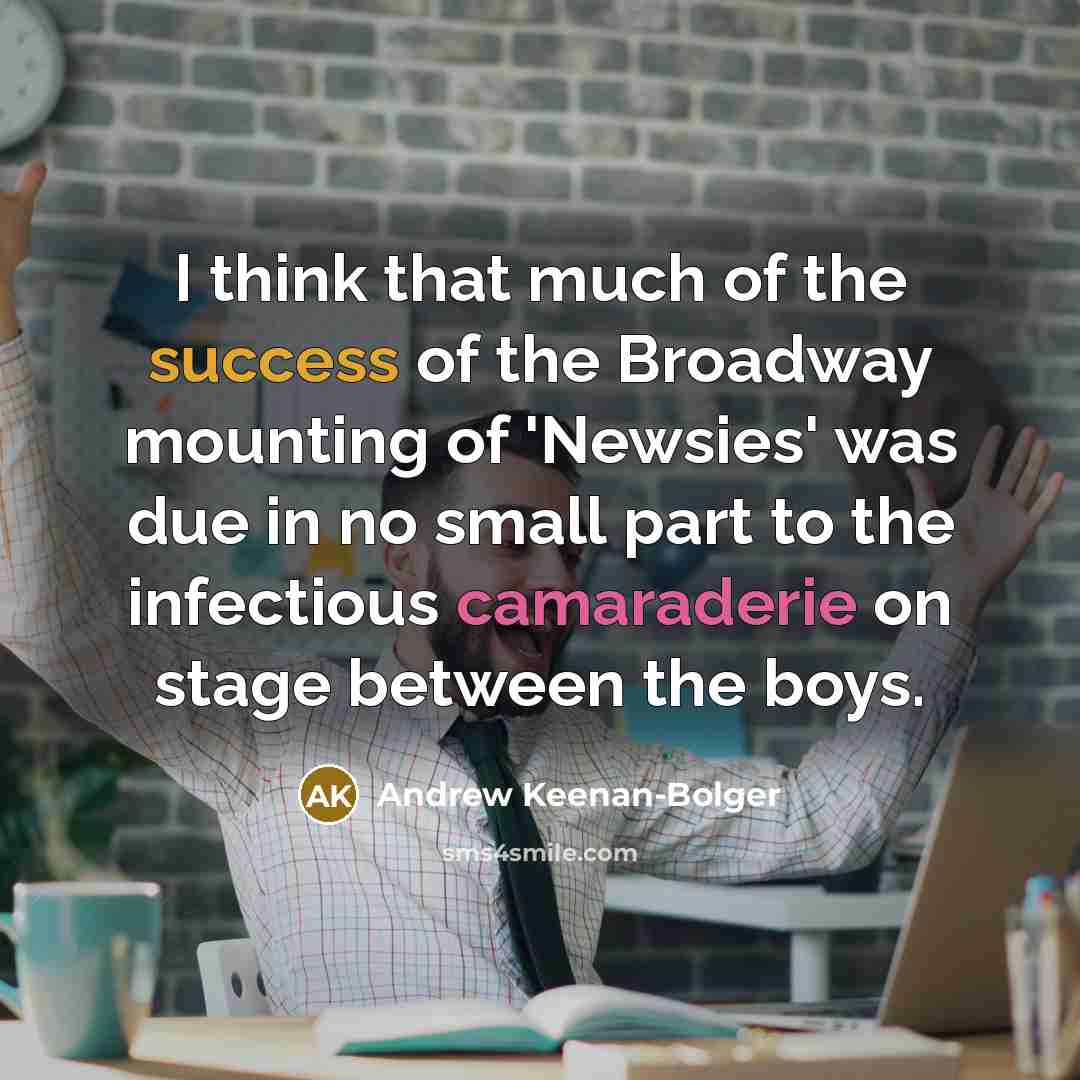 “I think that much of the success of the Broadway…” quote by Andrew Keenan-Bolger