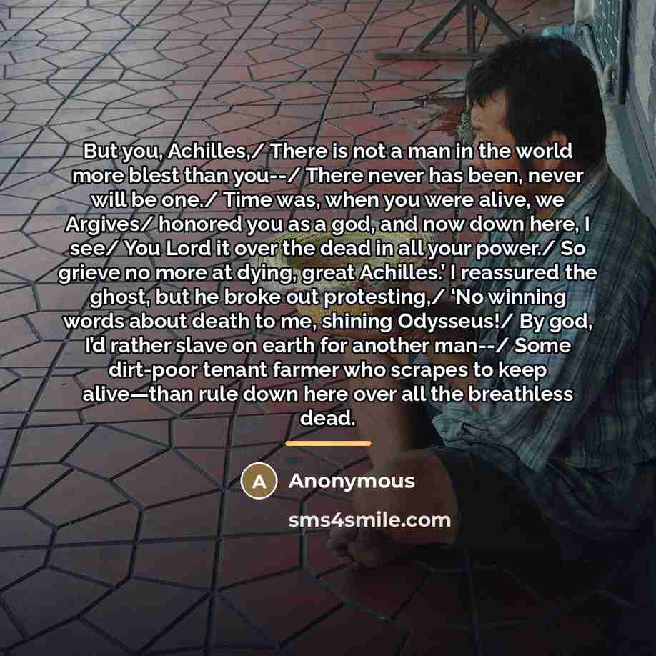 “But you, Achilles,/ There is not a man in the…” quote by Anonymous