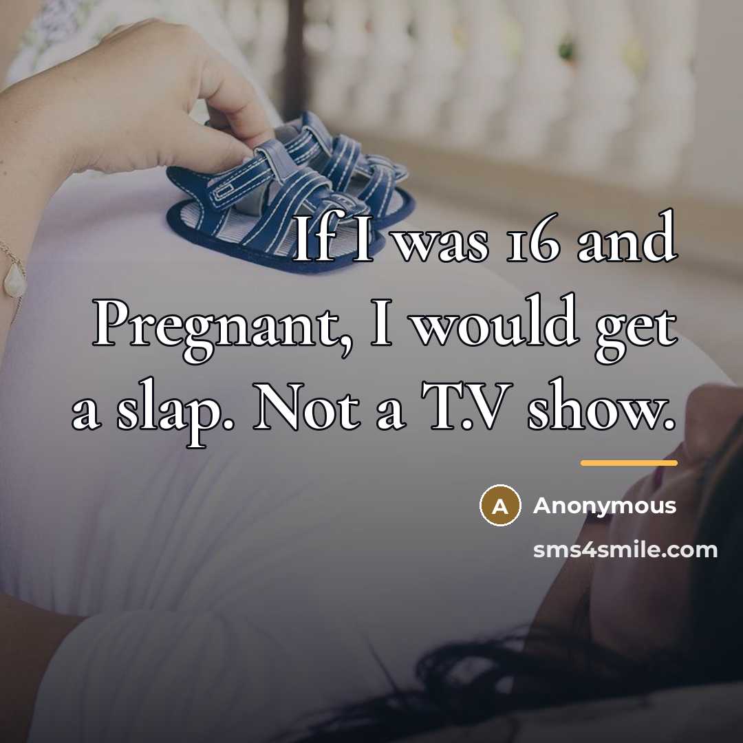 “If I was 16 and Pregnant, I would get a…” quote by Anonymous