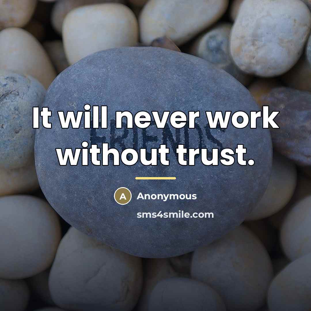 “It will never work without trust.…” quote by Anonymous