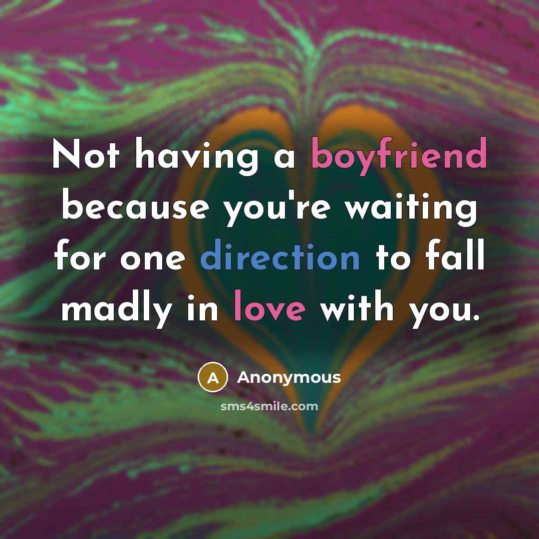 “Not having a boyfriend because you're waiting for one direction to fall madly in love with you.” quote by Anonymous