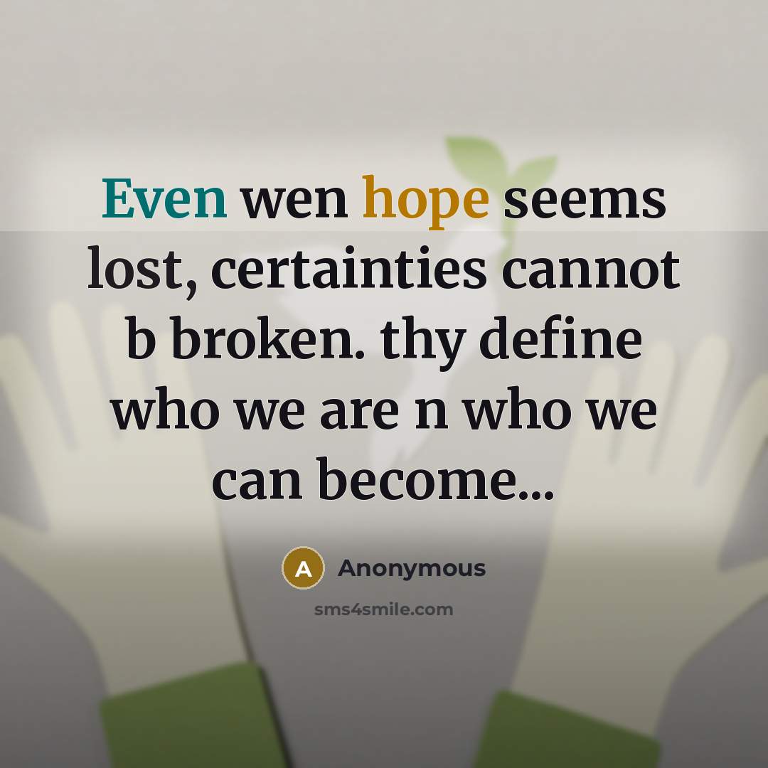“Even wen hope seems lost, certainties cannot b broken. thy define who we are n who we can become...” quote by Anonymous