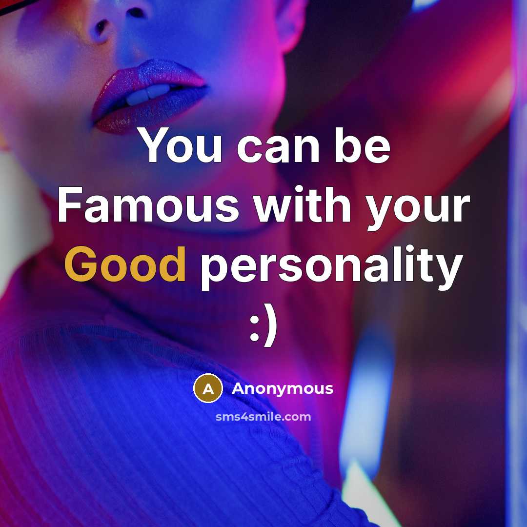 “You can be Famous with your Good personality :)” quote by Anonymous