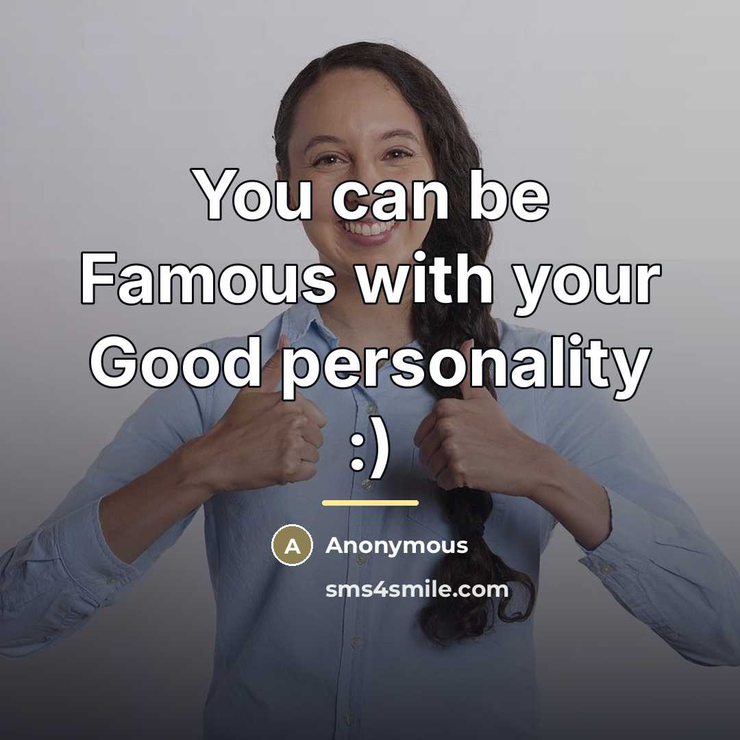 “You can be Famous with your Good personality :)…” quote by Anonymous