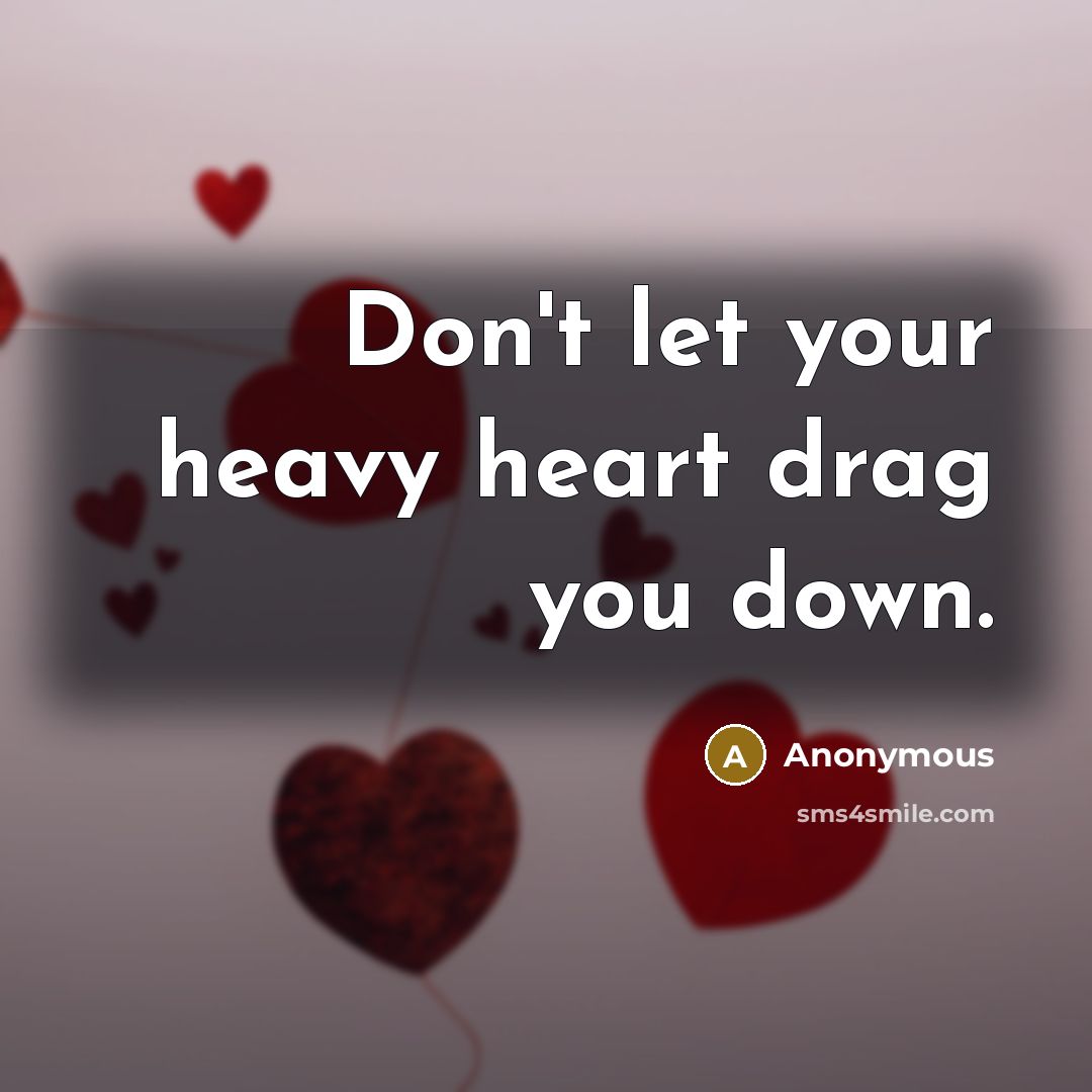 “Don't let your heavy heart drag you down.…” quote by Anonymous