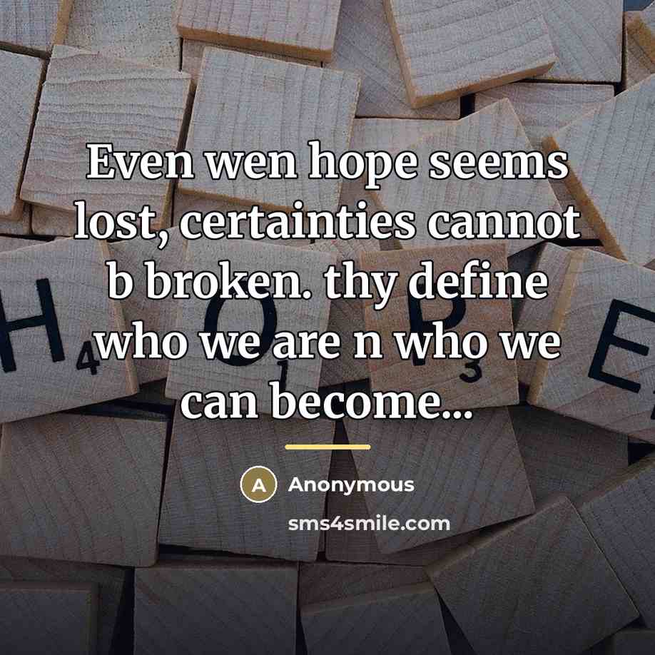 “Even wen hope seems lost, certainties cannot b broken. thy…” quote by Anonymous