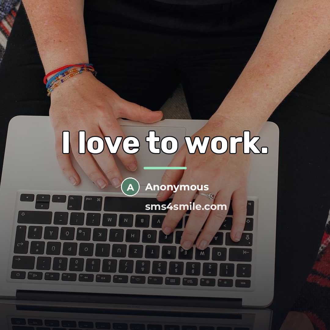 “I love to work.…” quote by Anonymous