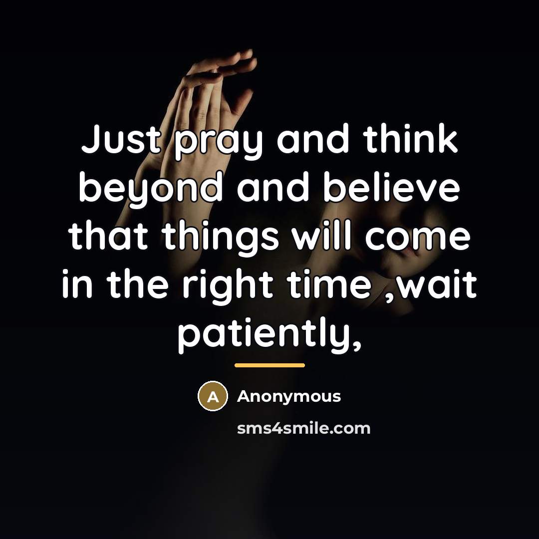 “Just pray and think beyond and believe that things will…” quote by Anonymous