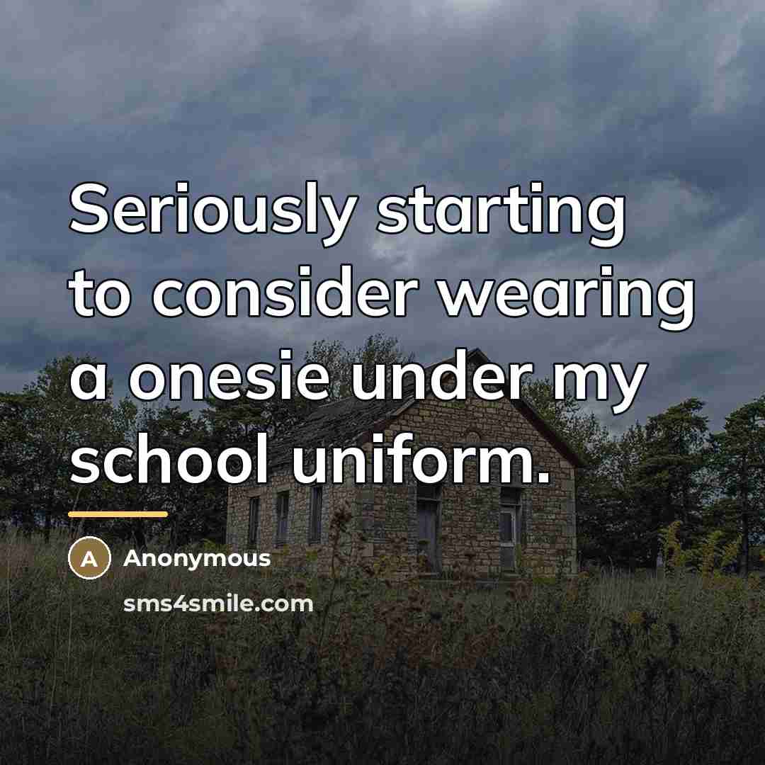 “Seriously starting to consider wearing a onesie under my school…” quote by Anonymous