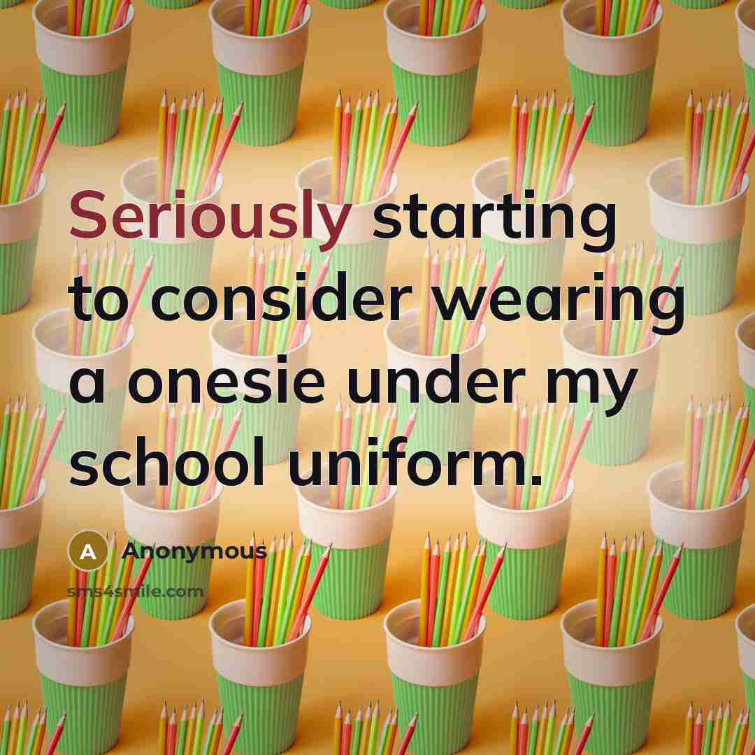 “Seriously starting to consider wearing a onesie under my school uniform.” quote by Anonymous