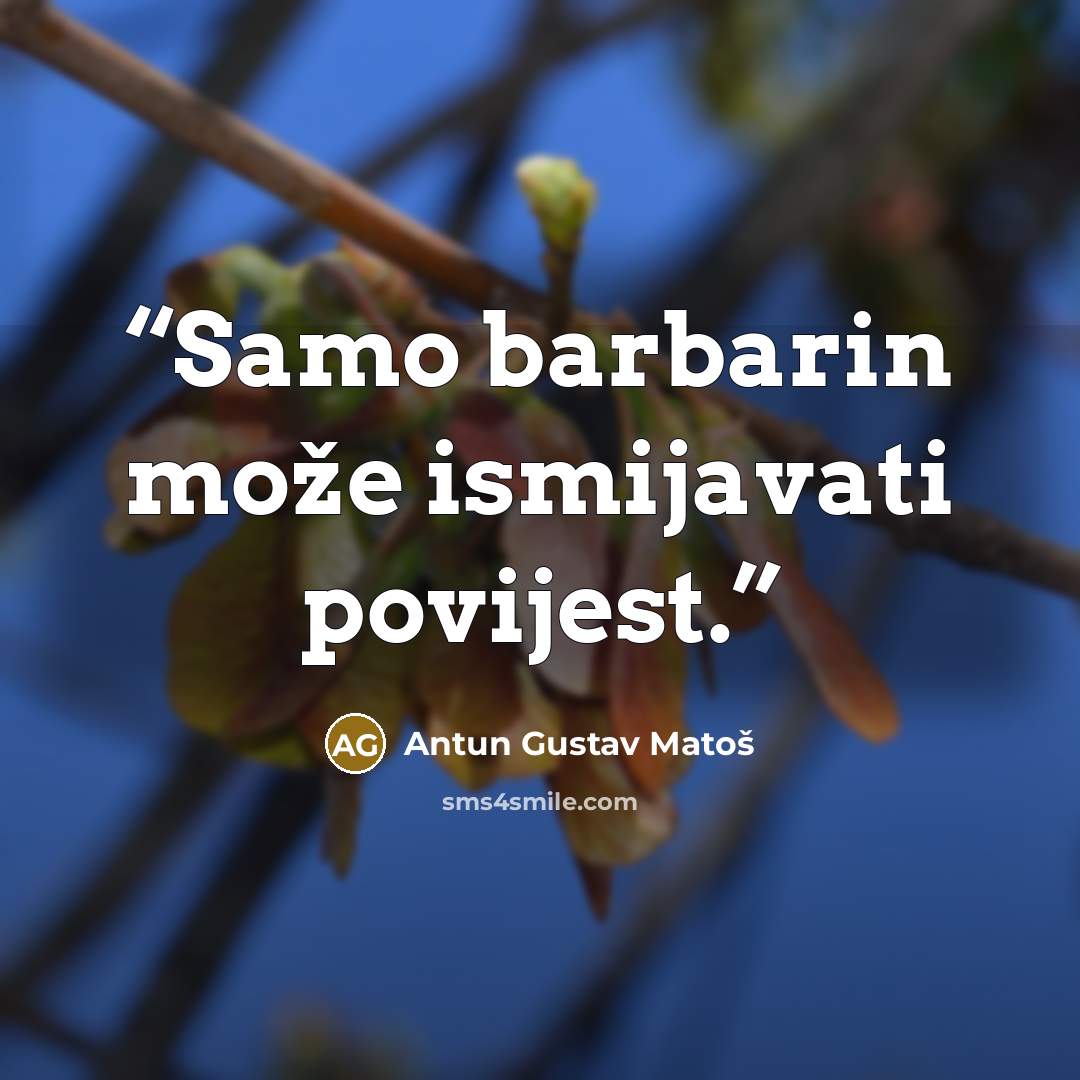 “Samo barbarin može ismijavati povijest.” quote by Antun Gustav Matoš