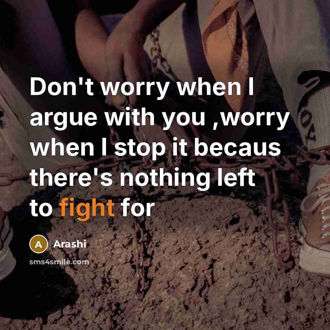 “Don't worry when I argue with you ,worry when I…” quote by Arashi
