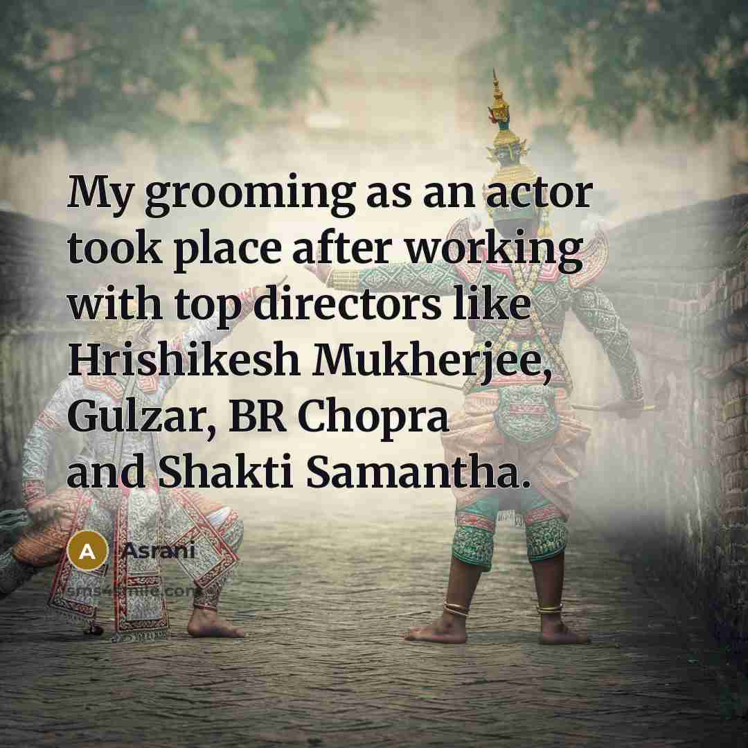 “My grooming as an actor took place after working with…” quote by Asrani