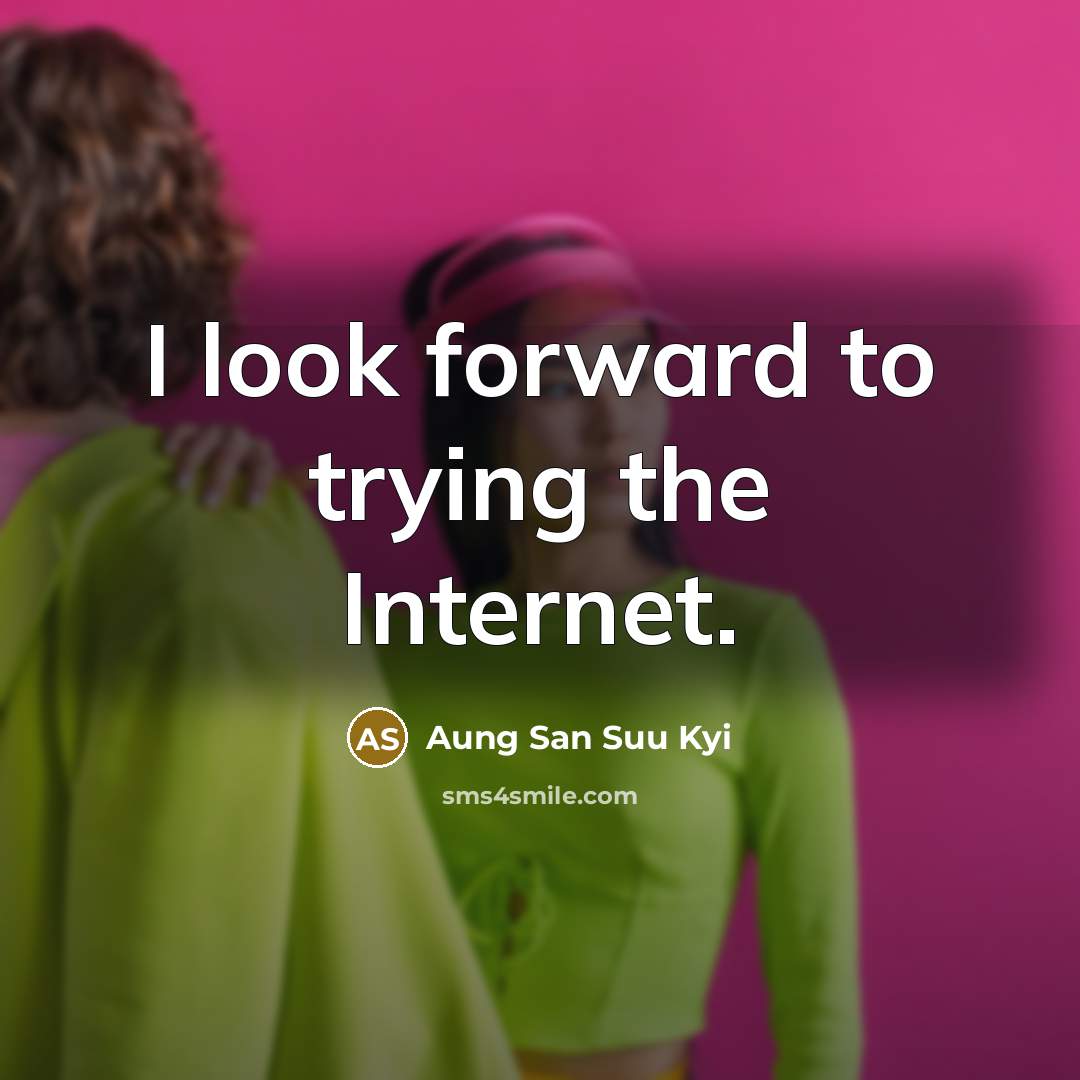 “I look forward to trying the Internet.…” quote by Aung San Suu Kyi