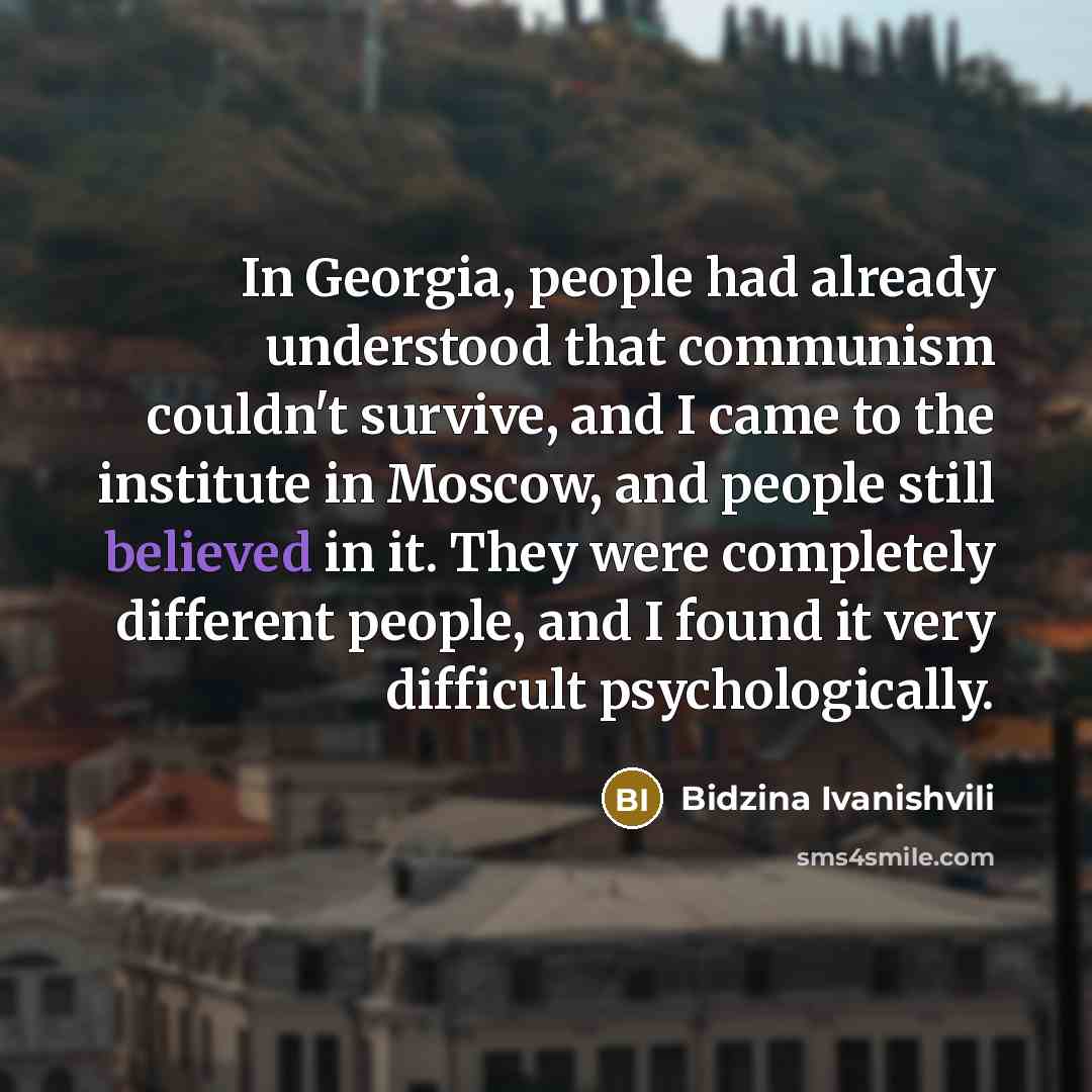 “In Georgia, people had already understood that communism couldn't survive,…” quote by Bidzina Ivanishvili