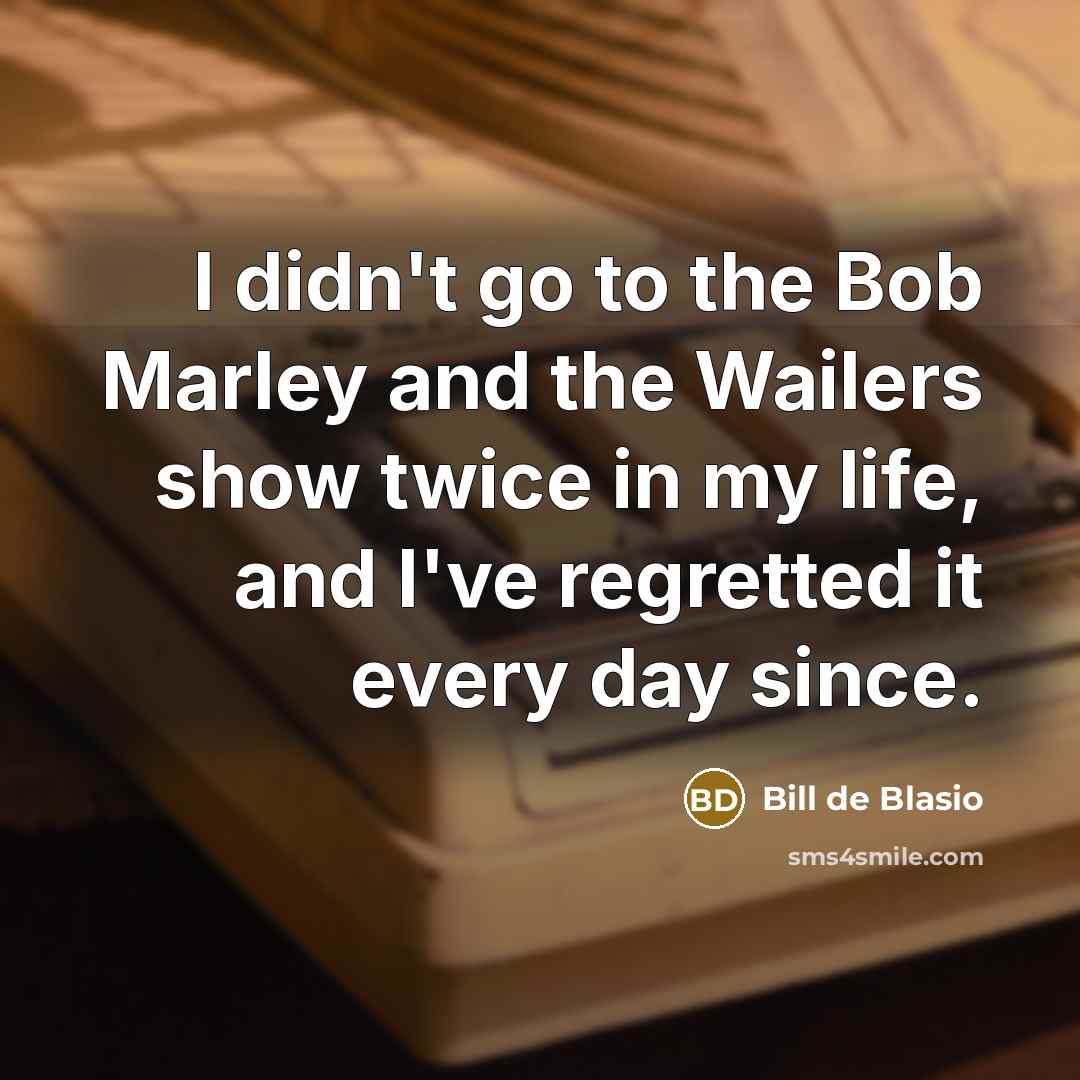 “I didn't go to the Bob Marley and the Wailers…” quote by Bill de Blasio