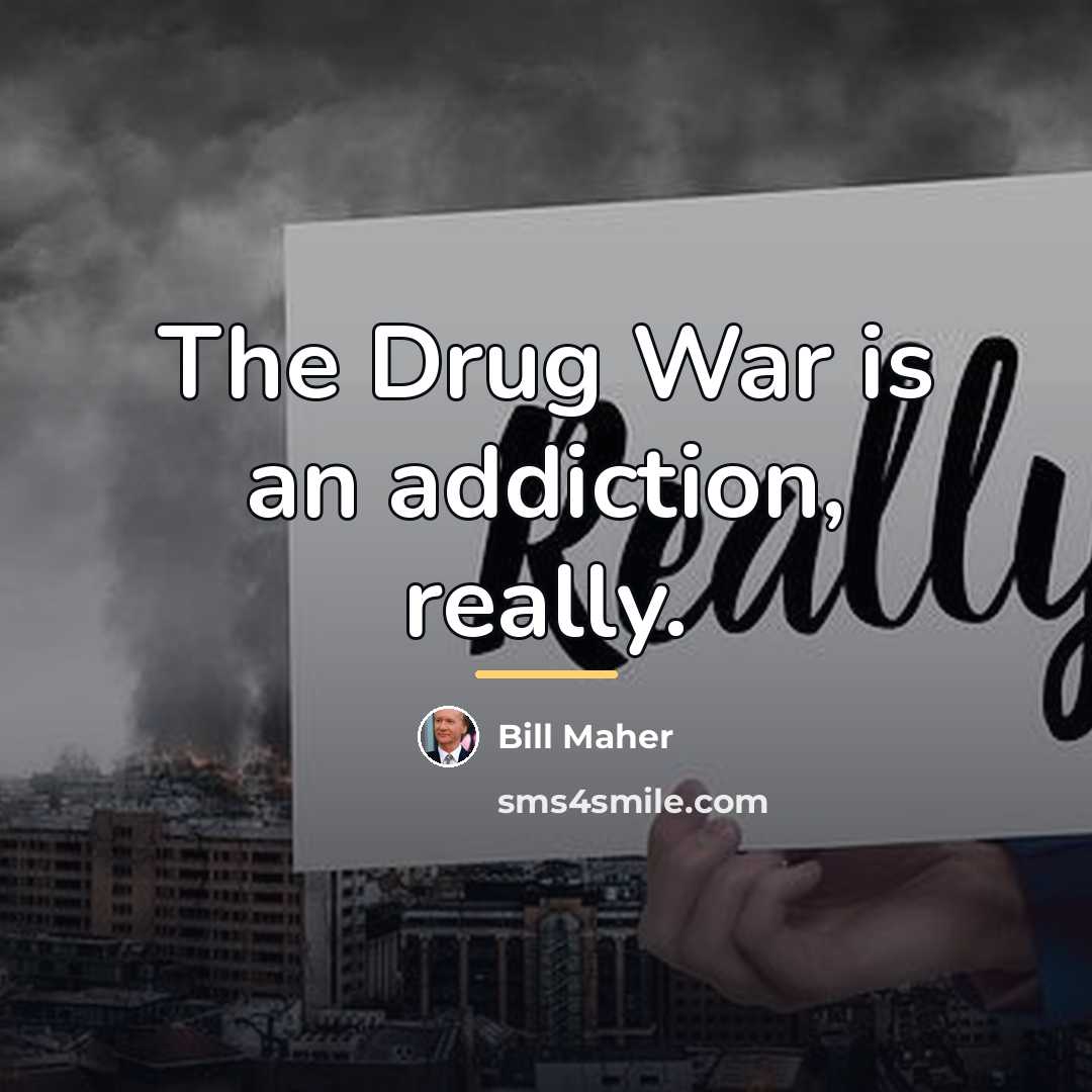 “The Drug War is an addiction, really.…” quote by Bill Maher