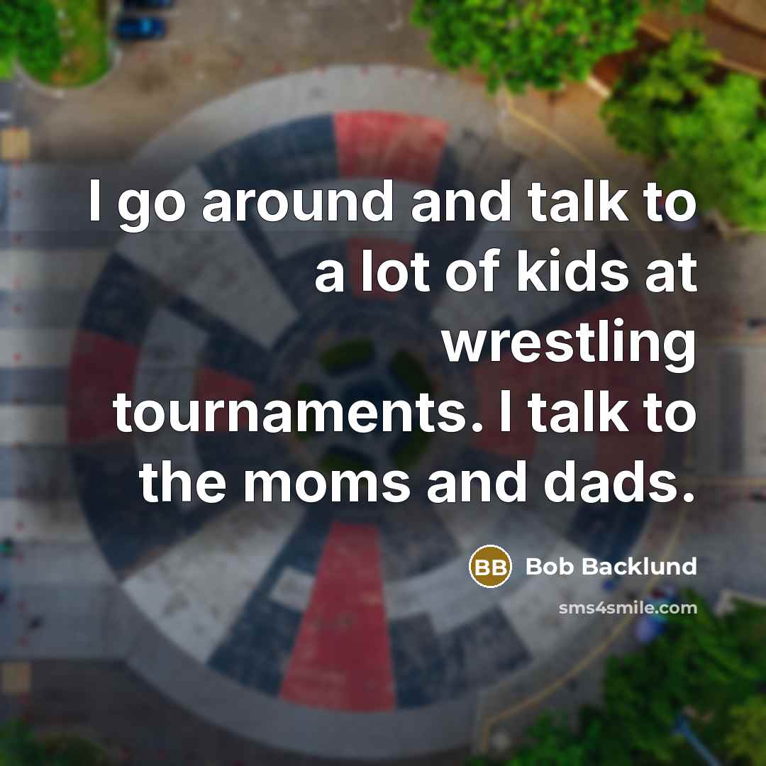 “I go around and talk to a lot of kids…” quote by Bob Backlund
