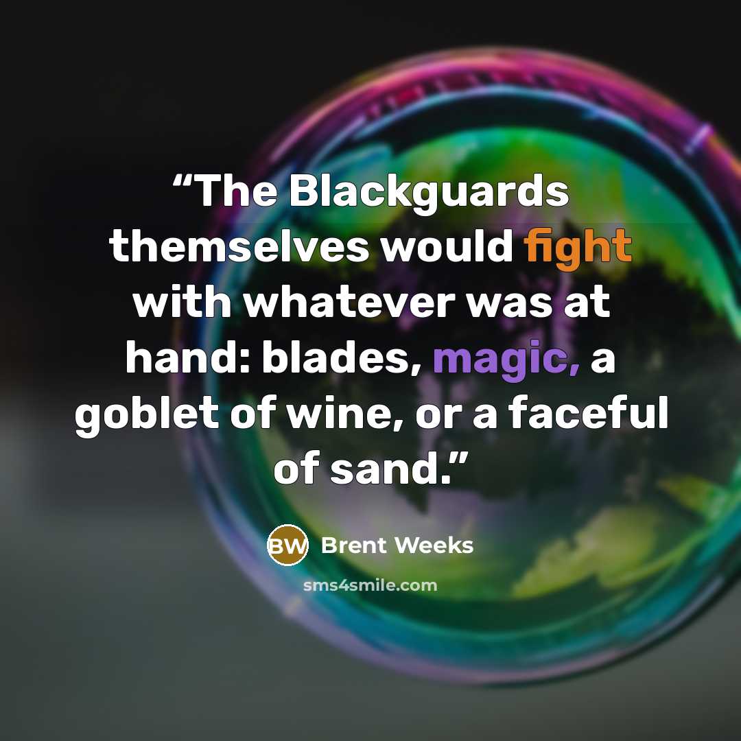 “The Blackguards themselves would fight with whatever was at hand: blades, magic, a goblet of wine, or a faceful of sand.” quote by Brent Weeks