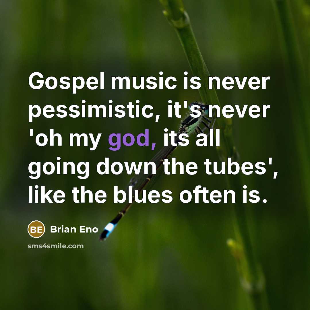 “Gospel music is never pessimistic, it's never 'oh my god,…” quote by Brian Eno
