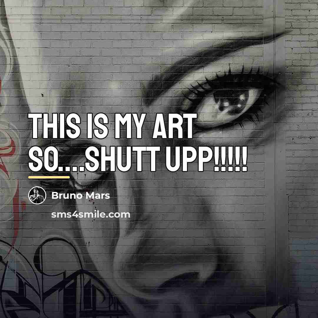 “THIS IS MY ART SO....SHUTT UPP!!!!!…” quote by Bruno Mars