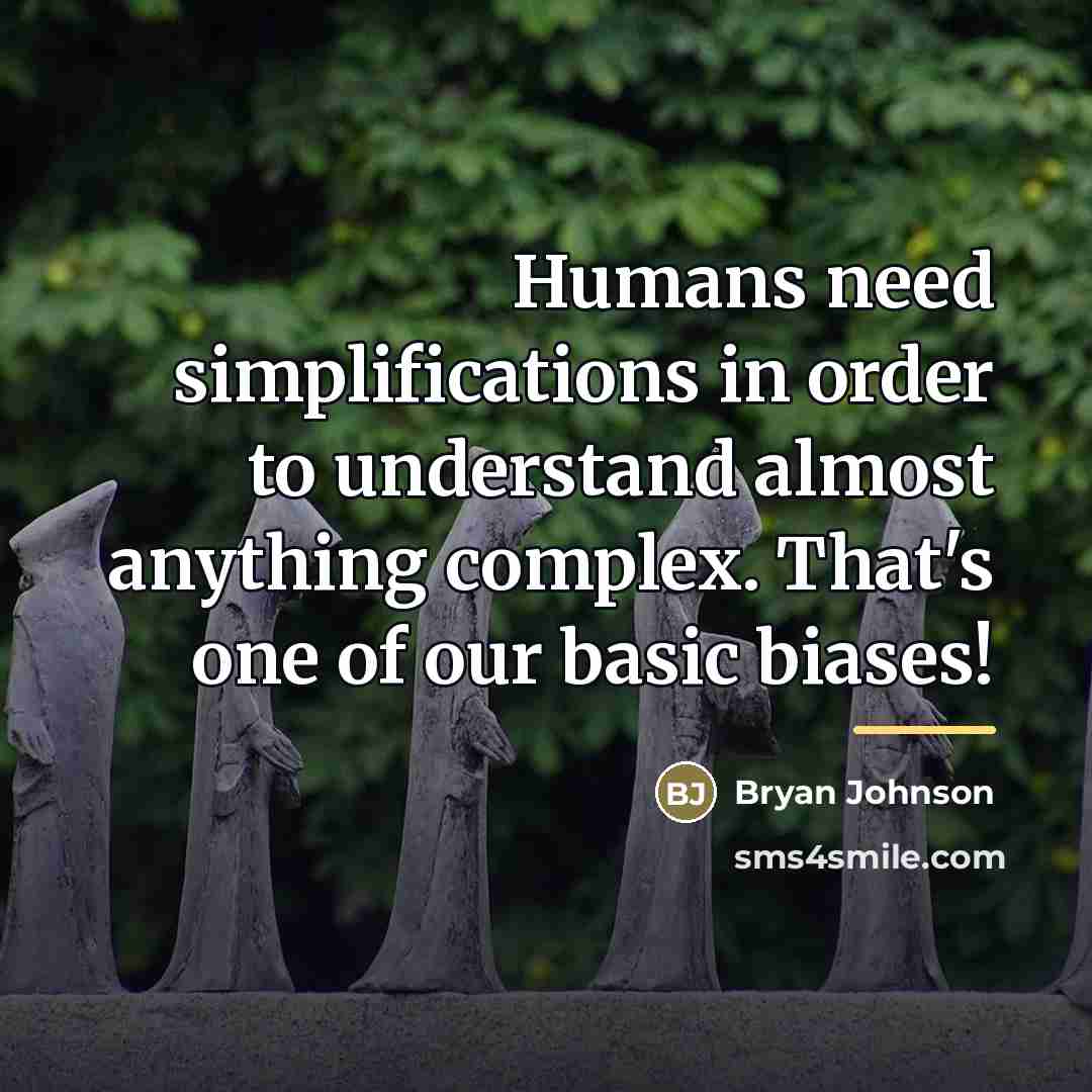 “Humans need simplifications in order to understand almost anything complex.…” quote by Bryan Johnson