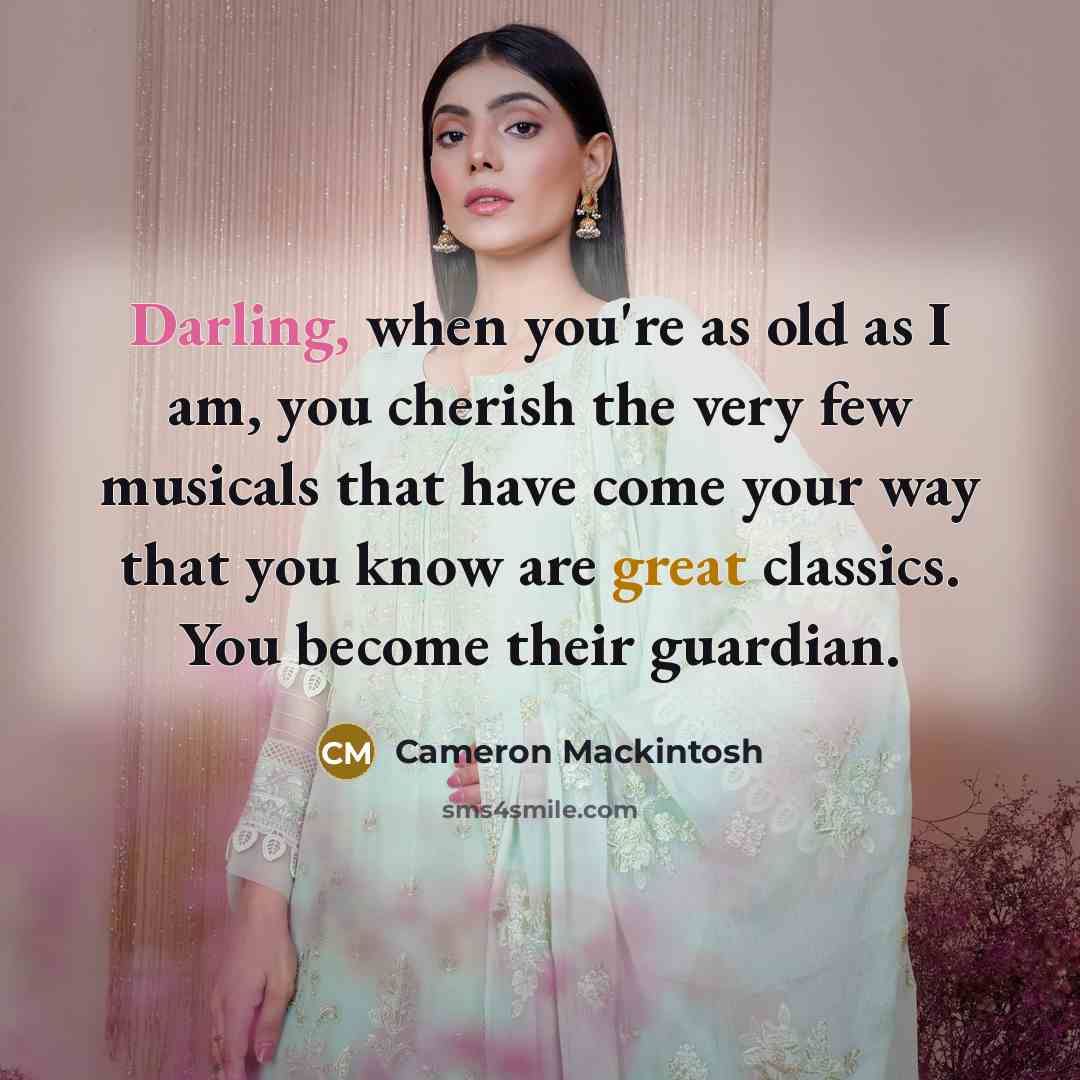 “Darling, when you're as old as I am, you cherish…” quote by Cameron Mackintosh