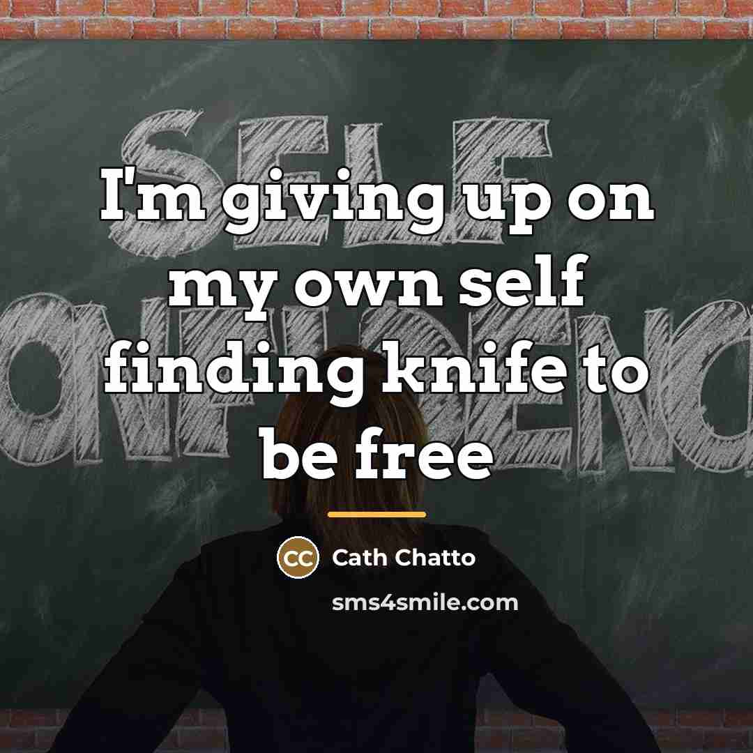 “I'm giving up on my own self finding knife to…” quote by Cath Chatto