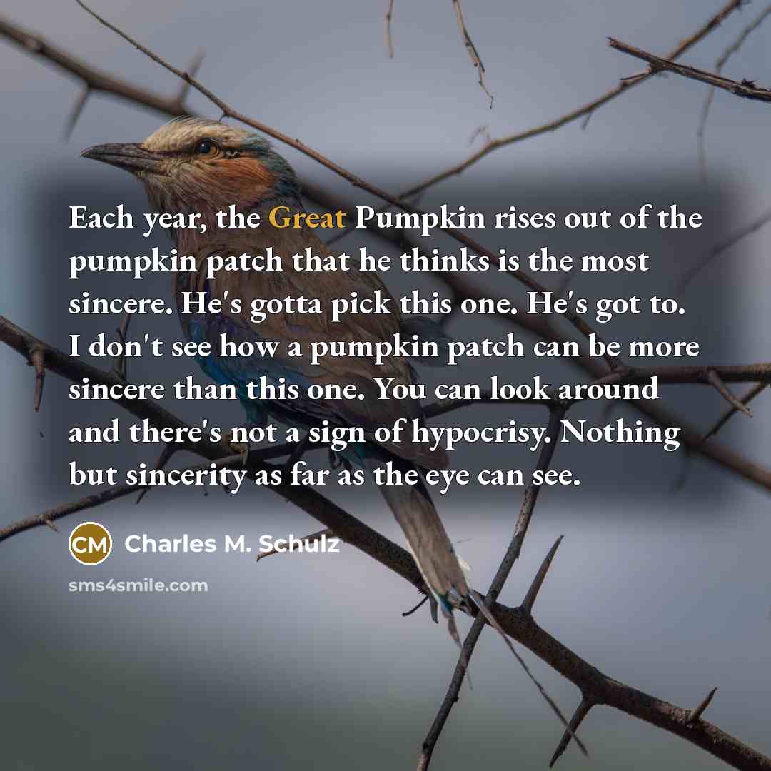 “Each year, the Great Pumpkin rises out of the pumpkin…” quote by Charles M. Schulz