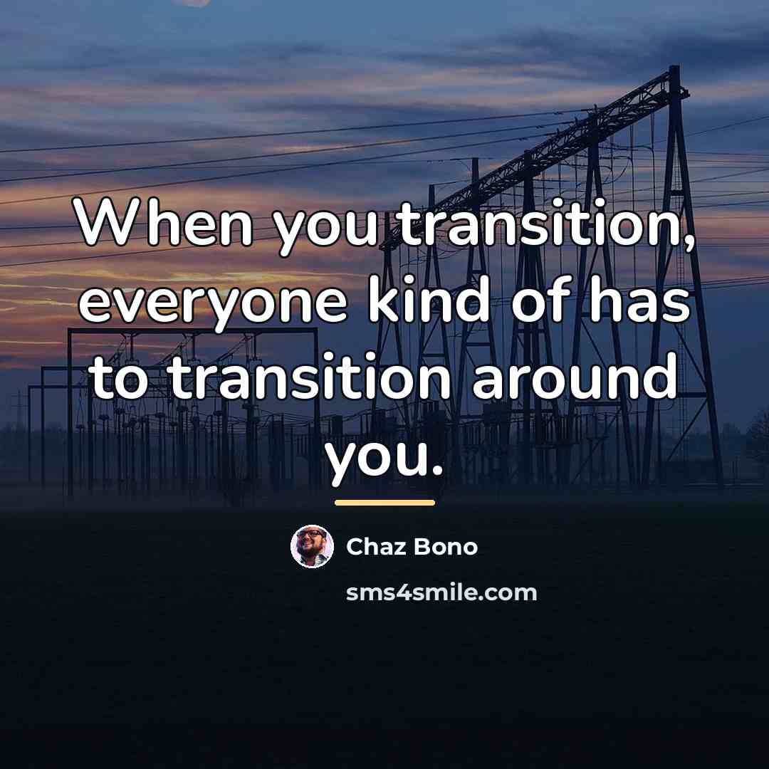 “When you transition, everyone kind of has to transition around…” quote by Chaz Bono