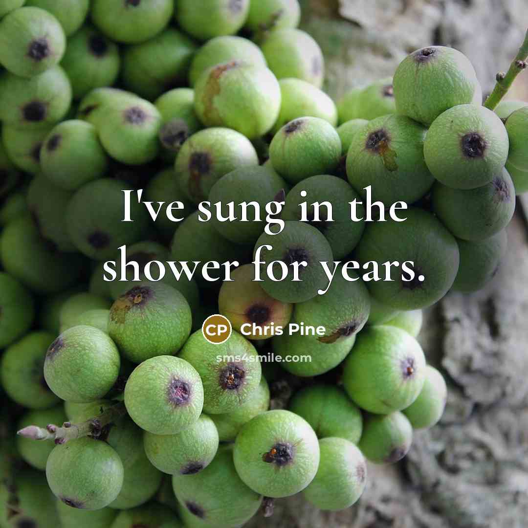 “I've sung in the shower for years.…” quote by Chris Pine