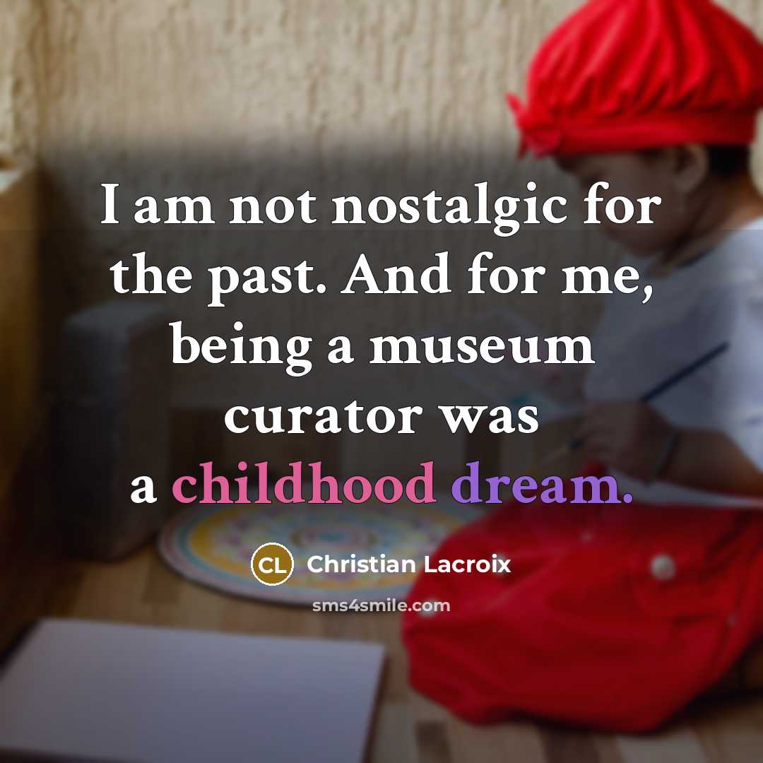 “I am not nostalgic for the past. And for me,…” quote by Christian Lacroix