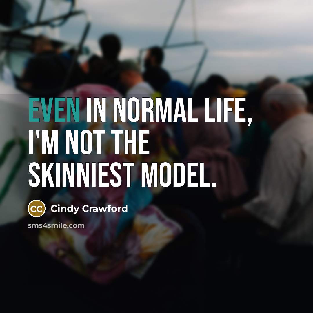 “Even in normal life, I'm not the skinniest model.…” quote by Cindy Crawford
