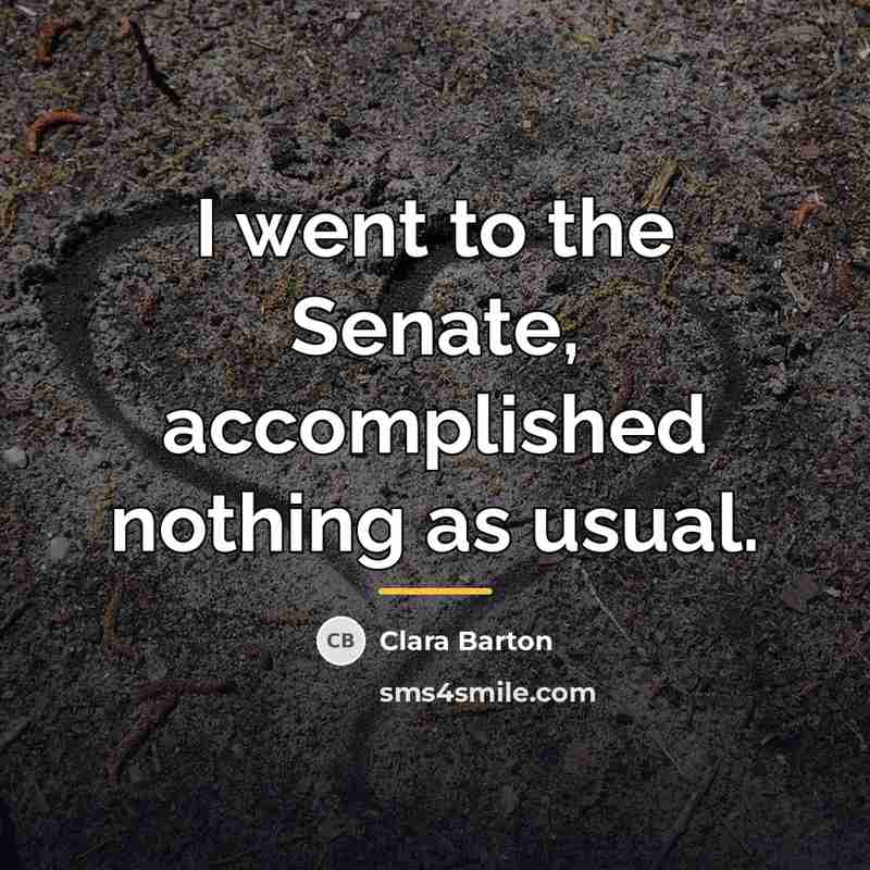 “I went to the Senate, accomplished nothing as usual.…” quote by Clara Barton